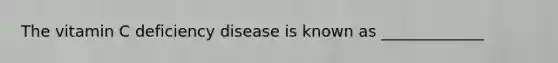The vitamin C deficiency disease is known as _____________