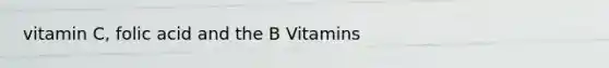 vitamin C, folic acid and the B Vitamins