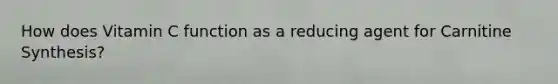 How does Vitamin C function as a reducing agent for Carnitine Synthesis?