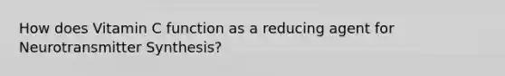 How does Vitamin C function as a reducing agent for Neurotransmitter Synthesis?