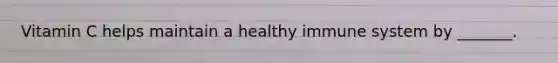 Vitamin C helps maintain a healthy immune system by _______.