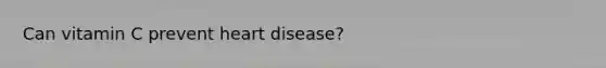Can vitamin C prevent heart disease?