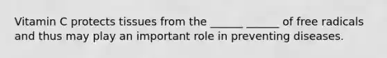 Vitamin C protects tissues from the ______ ______ of free radicals and thus may play an important role in preventing diseases.