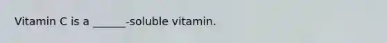 Vitamin C is a ______-soluble vitamin.