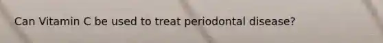Can Vitamin C be used to treat periodontal disease?