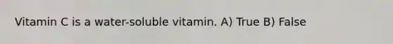 Vitamin C is a water-soluble vitamin. A) True B) False