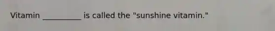 Vitamin __________ is called the "sunshine vitamin."