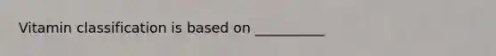Vitamin classification is based on __________