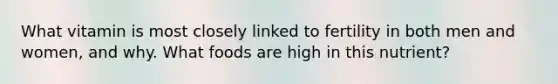 What vitamin is most closely linked to fertility in both men and women, and why. What foods are high in this nutrient?