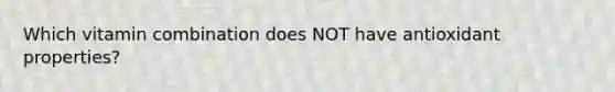 Which vitamin combination does NOT have antioxidant properties?