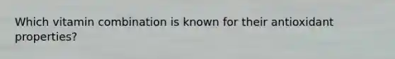 Which vitamin combination is known for their antioxidant properties?