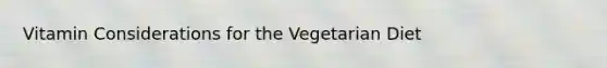 Vitamin Considerations for the Vegetarian Diet