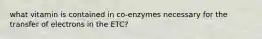 what vitamin is contained in co-enzymes necessary for the transfer of electrons in the ETC?