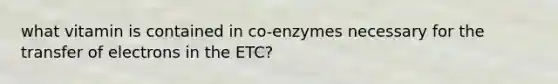 what vitamin is contained in co-enzymes necessary for the transfer of electrons in the ETC?