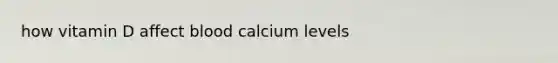 how vitamin D affect blood calcium levels