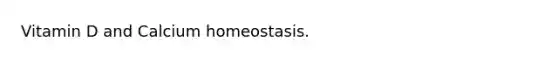 Vitamin D and Calcium homeostasis.