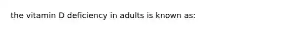 the vitamin D deficiency in adults is known as: