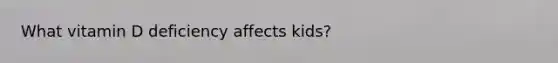 What vitamin D deficiency affects kids?