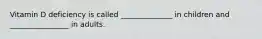Vitamin D deficiency is called ______________ in children and ________________ in adults.