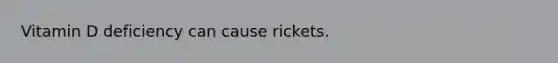 Vitamin D deficiency can cause rickets.