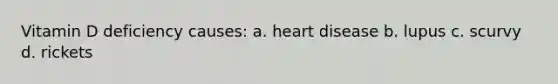 Vitamin D deficiency causes: a. heart disease b. lupus c. scurvy d. rickets