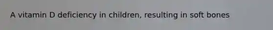 A vitamin D deficiency in children, resulting in soft bones