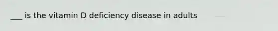 ___ is the vitamin D deficiency disease in adults