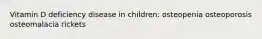 Vitamin D deficiency disease in children: osteopenia osteoporosis osteomalacia rickets