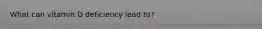 What can vitamin D deficiency lead to?