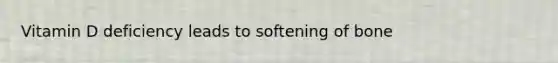 Vitamin D deficiency leads to softening of bone