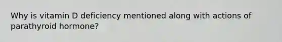 Why is vitamin D deficiency mentioned along with actions of parathyroid hormone?