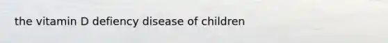 the vitamin D defiency disease of children