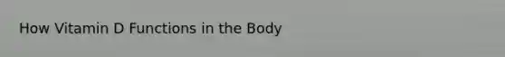 How Vitamin D Functions in the Body
