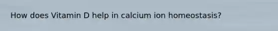 How does Vitamin D help in calcium ion homeostasis?