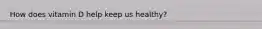 How does vitamin D help keep us healthy?
