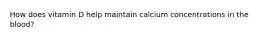 How does vitamin D help maintain calcium concentrations in the blood?