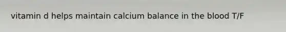 vitamin d helps maintain calcium balance in the blood T/F