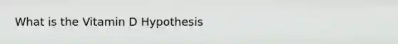 What is the Vitamin D Hypothesis