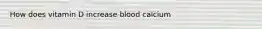 How does vitamin D increase blood calcium