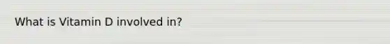 What is Vitamin D involved in?