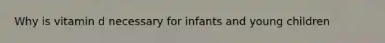 Why is vitamin d necessary for infants and young children