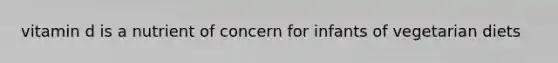 vitamin d is a nutrient of concern for infants of vegetarian diets
