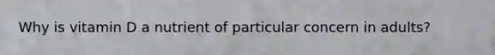 Why is vitamin D a nutrient of particular concern in adults?