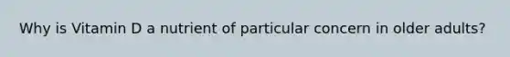 Why is Vitamin D a nutrient of particular concern in older adults?