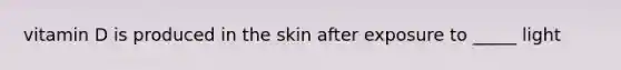 vitamin D is produced in the skin after exposure to _____ light