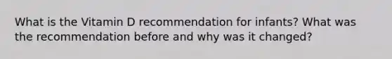 What is the Vitamin D recommendation for infants? What was the recommendation before and why was it changed?