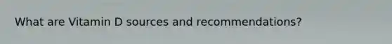 What are Vitamin D sources and recommendations?