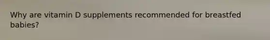 Why are vitamin D supplements recommended for breastfed babies?
