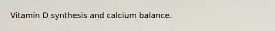 Vitamin D synthesis and calcium balance.