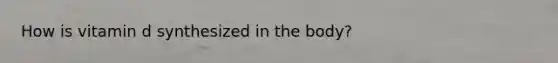 How is vitamin d synthesized in the body?